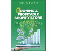 OWNING A PROFITABLE SHOPIFY STORE: Step-by-Step Strategies to Launch, Grow, and Scale Your Shopify Store