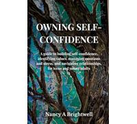 Owning Self-Confidence: A guide to building self confidence, identifying values, managing emotions and stress, and navigating relationships, for teens and young adults