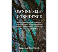 OWNING SELF-CONFIDENCE: A guide to building self confidence, identifying values, managing emotions and stress, and navigating relationships, for teens and young adults