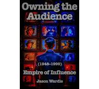Owning the Audience: Empire of Influence (1948-1999) (The Myths and the Machine)