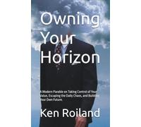 Owning Your Horizon: A Modern Parable on Taking Control of Your Value, Escaping the Daily Chaos, and Building Your Own Future.