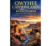 Owyhee Canyonlands Reiseführer: Versteckte Pfade, Wandern, Rafting, Camping & landschaftlich reizvolle Abenteuer in Oregons wilder Wüste