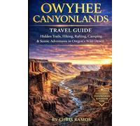 Owyhee Canyonlands Travel Guide: Hidden Trails, Hiking, Rafting, Camping & Scenic Adventures in Oregon’s Wild Desert (Hidden Adventure Destinations (Vol 1))