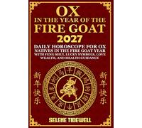 Ox in the Year of the Fire Goat 2027: Daily Horoscope for Ox Natives in the Fire Goat Year with Feng Shui, Lucky Symbols, Love, Wealth, and Health Guidance (Year of the Fire Goat Horoscope 2027)