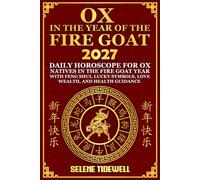 Ox in the Year of the Fire Goat 2027: Daily Horoscope for Ox Natives in the Fire Goat Year with Feng Shui, Lucky Symbols, Love, Wealth, and Health Guidance (Year of the Fire Goat Horoscope 2027)
