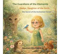 Oxalys, Daughter of the Earth: The Secret of the Enchanted Forest (The Guardians of the Elements)