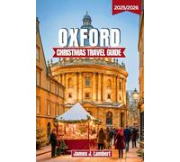 OXFORD CHRISTMAS TRAVEL GUIDE 2025/2026: Discover Magical Markets, Festive Lights & Cozy Traditions - Complete Itineraries, Insider Tips, and Holiday Experiences for Families, Couples & Solo Travelers