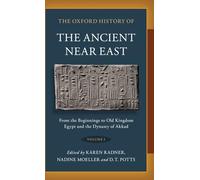 Oxford History of the Ancient Near East: Volume I: From the Beginnings to Old Kingdom Egypt and the Dynasty of Akkad: 1