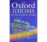 Oxford Idioms. Dictionary for Learners of English (Oxford Learners Dictionary Of English Idioms)