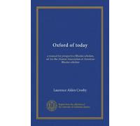 Oxford of today: a manual for prospective Rhodes scholars, ed. for the Alumni Association of American Rhodes scholars