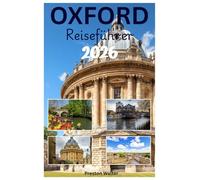 OXFORD Reiseführer 2026: Die Universität Oxford entdecken: Ikonische Architektur, literarische Verbindungen, Weltklasse-Museen, akademische Atmosphäre in Oxonia