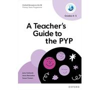 Oxford Resources for IB PYP: A Teacher’s Guide to the PYP Grades 4-5