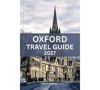 OXFORD TRAVEL GUIDE 2027: Discover Step By Step Planning, Local Secrets, Budget Tips, And Must See Highlights to Enjoy Your Holiday