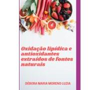 Oxidação Lipídica E Antioxidantes Extraídos De Fontes Naturais (ebook)
