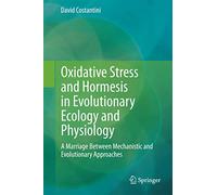 Oxidative Stress and Hormesis in Evolutionary Ecology and Physiology: A Marriage Between Mechanistic and Evolutionary Approaches
