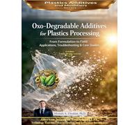 Oxo-Degradable Additives for Plastics Processing: From Formulation to Field Applications, Troubleshooting & Case Studies: 5 (Plastic Additives and Modifiers)
