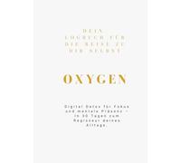 OXYGEN - Das Digital Detox Logbuch: In 30 Tagen zum mentalen Regisseur deines Alltags: Das wissenschaftlich fundierte System für digitale Souveränität, Fokus und echte Präsenz