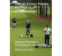 Oxygen Fusion Fitness For Peak Golf Performance: Applying Tomorrow's Technology for Today's Golfer (GET FIT 4 LIFE)