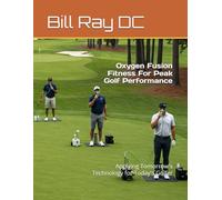 Oxygen Fusion Fitness For Peak Golf Performance: Applying Tomorrow's Technology for Today's Golfer (GET FIT 4 LIFE)