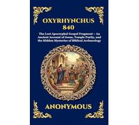 Oxyrhynchus 840: The Lost Apocryphal Gospel Fragment - An Ancient Account of Jesus, Temple Purity, and the Hidden Mysteries of Biblical Archaeology: 111 (Library of Alexandria - Esoteric)