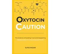 Oxytocin Caution: The Science of Building Trust and Deepening Relationships in a Disconnected World