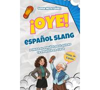 ¡OYE! Español Slang: Más de 200 expresiones reales del español de la calle, explicadas con humor y contexto