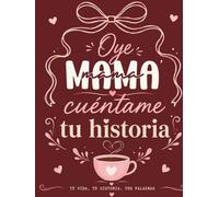 Oye Mamá, Cuéntame Tu Historia: Un libro guiado para preservar tus recuerdos, experiencias, lecciones de vida y el legado que deseas dejar a tu familia