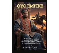 Oyo Empire: Kingship, Cavalry, Sacred Authority, and the Rise and Fall of a Yoruba Superpower (Worlds Empires Collection)