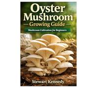 Oyster Mushroom Growing Guide: Mushroom cultivation for beginners (Essential Guides to Crafts and Hobbies: Simple Projects and Essential Skills for Everyday Makers)