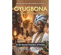 OYUGBONA IN IGBO OF YOKO OSHA: The Role, Functions, and Spiritual Significance of the Second Godmother/Godfather in Yoruba-Cuban Initiation