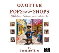 Oz Otter Pops to the Shops: A High Street Photo Adventure in Otterville (Oz Otter the Cub Photographer)