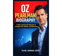 OZ PEARLMAN BIOGRAPHY: A Short Inspirational Biography of Struggle, Risk, Mindset, and Reinvention