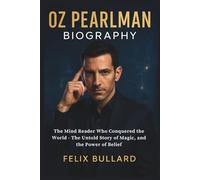 Oz Pearlman Biography: The Mind Reader Who Conquered the World - The Untold Story of Magic, Endurance, and the Power of Belief