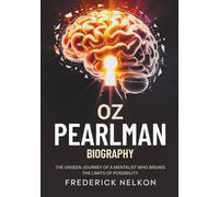 OZ PEARLMAN BIOGRAPHY: The Unseen Journey of a Mentalist Who Breaks the Limits of Possibility