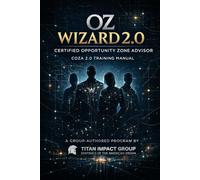 OZ Wizard 2.0: Certified Opportunity Zone Advisor - COZA Training Manual