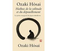 Ozaki Hōsai - Haïkus de la solitude et du dépouillement: Le poète marginal du Japon moderne (Haikus éternels)