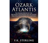 Ozark Atlantis: The Hidden Refuge of the Pre-Flood Civilization and the Giants That Still Watch From The Limestone