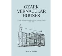 Casas vernaculares de los Ozarks – Un estudio de las viviendas rurales en Arkansas, 1830-1930