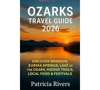 Ozarks Travel Guide 2026: Discover Branson, Eureka Springs, Lake of the Ozarks, Hidden Trails, Local Food & Festivals (Patricia’s Adventure Travel Guide Series)