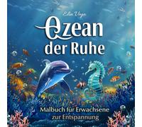 Ozean der Ruhe: Malbuch für Erwachsene zur Entspannung - 50 Ozeanszenen zum Träumen und Entspannen