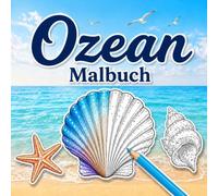 Ozean Malbuch: 30 entspannende Ausmalbilder mit Meerestieren, Muscheln, Korallenriffen, Wellen und ozeanischen Szenen für ältere Kinder, Jugendliche und Erwachsene