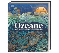 Ozeane: Eine Natur- und Kulturgeschichte. Alles über die Meere der Welt. Mit spannenden Fakten und brillanten Fotos und Illustrationen