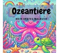 Ozeantiere Malbuch für Kinder: Mein erstes Malbuch mit vielen süßen Ozeantieren zum Ausmalen für Kinder ab 3 Jahren