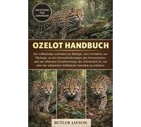 OZELOT HANDBUCH: Der vollständige Leitfaden zur Biologie, zum Verhalten, zur Ökologie, zu den Herausforderungen des Artenschutzes und zur ethischen ... scheuesten Wildkatzen Amerikas zu schützen