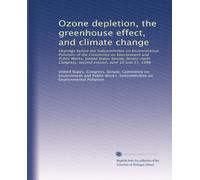 Ozone depletion, the greenhouse effect, and climate change: Hearings before the Subcommittee on Environmental Pollution of the Committee on ... second session, June 10 and 11, 1986