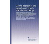 Ozone depletion, the greenhouse effect, and climate change: joint hearing before the Subcommittees on Environmental Protection and Hazardous Wastes ... Senate, One hundredth Congress, first session