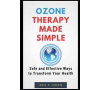 Ozone Therapy Made Simple: Safe and Effective Ways to Transform Your Health: Alternative Therapy Books