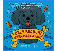 Ozzy braucht einen Haarschnitt - Ozzy Needs a Haircut Bilingual Deutsch: Eine alberne, stinkige Geschichte über Hygiene & Selbstfürsorge (A Silly, ... German & English (Ozzy the Toy Poodle)