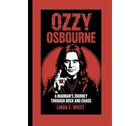 OZZY OSBOURNE: A MADMAN’S JOURNEY THROUGH ROCK AND CHAOS