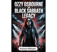 Ozzy Osbourne and Black Sabbath legacy: A Biography of Osbourne’s Life from Birmingham’s Streets to Global Heavy Metal Fame and the Reality TV Spotlight